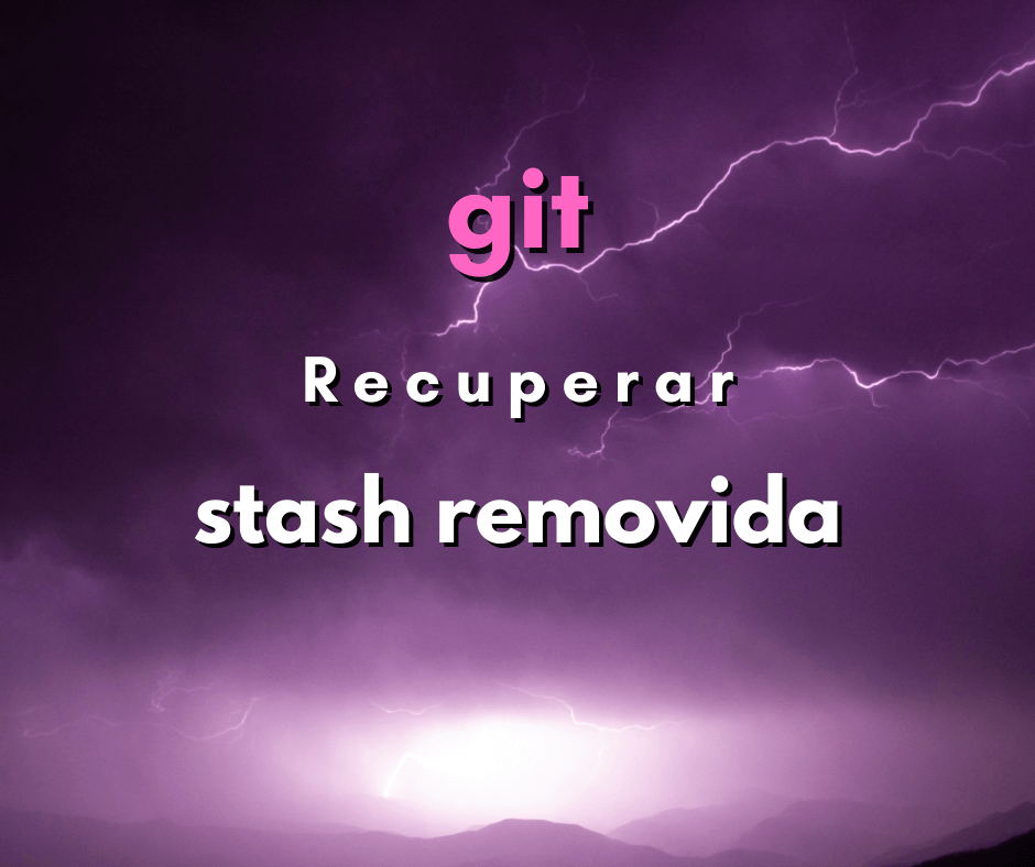 Como recuperar stash removida em git