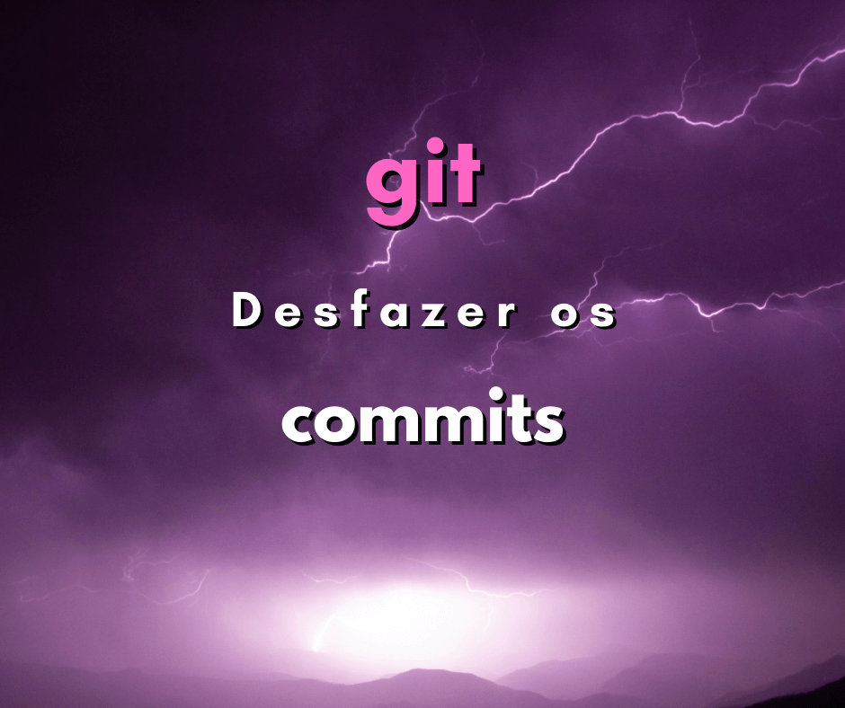 Como desfazer mudanças dos commits em git