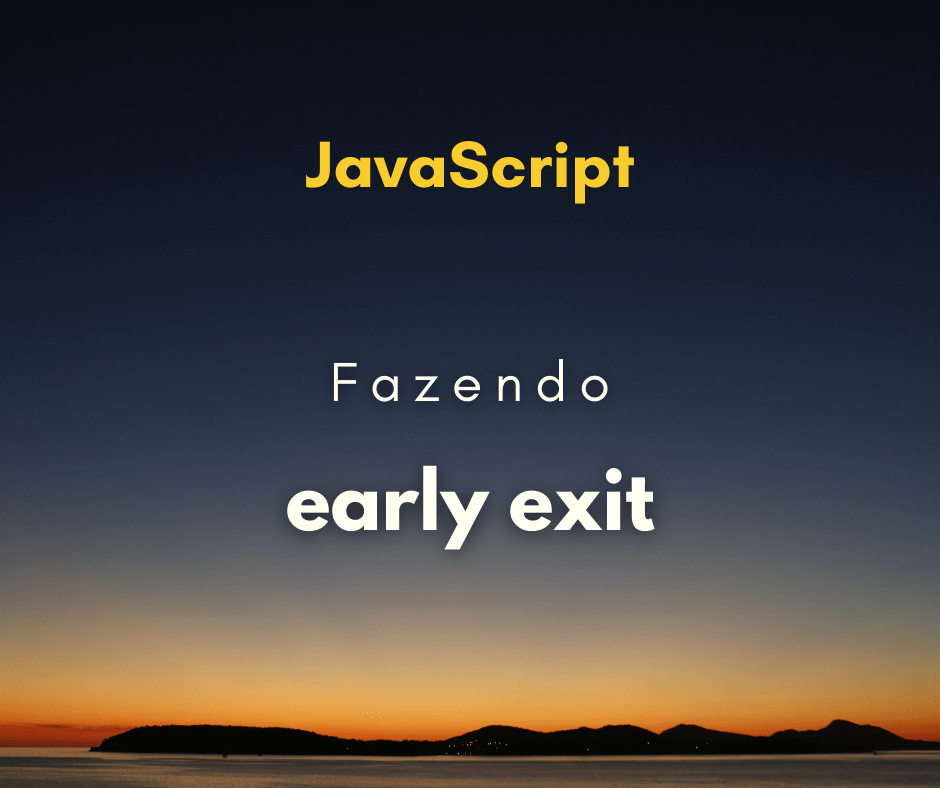 Como fazer um early exit em JavaScript