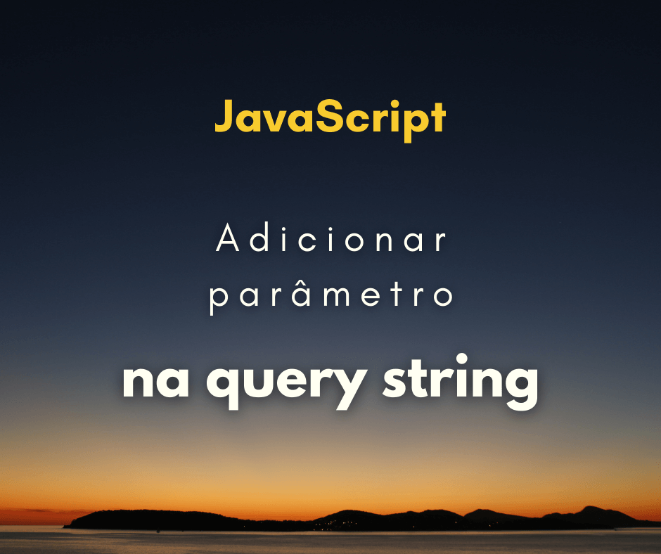 Como adicionar parâmetros a query string com JavaScript