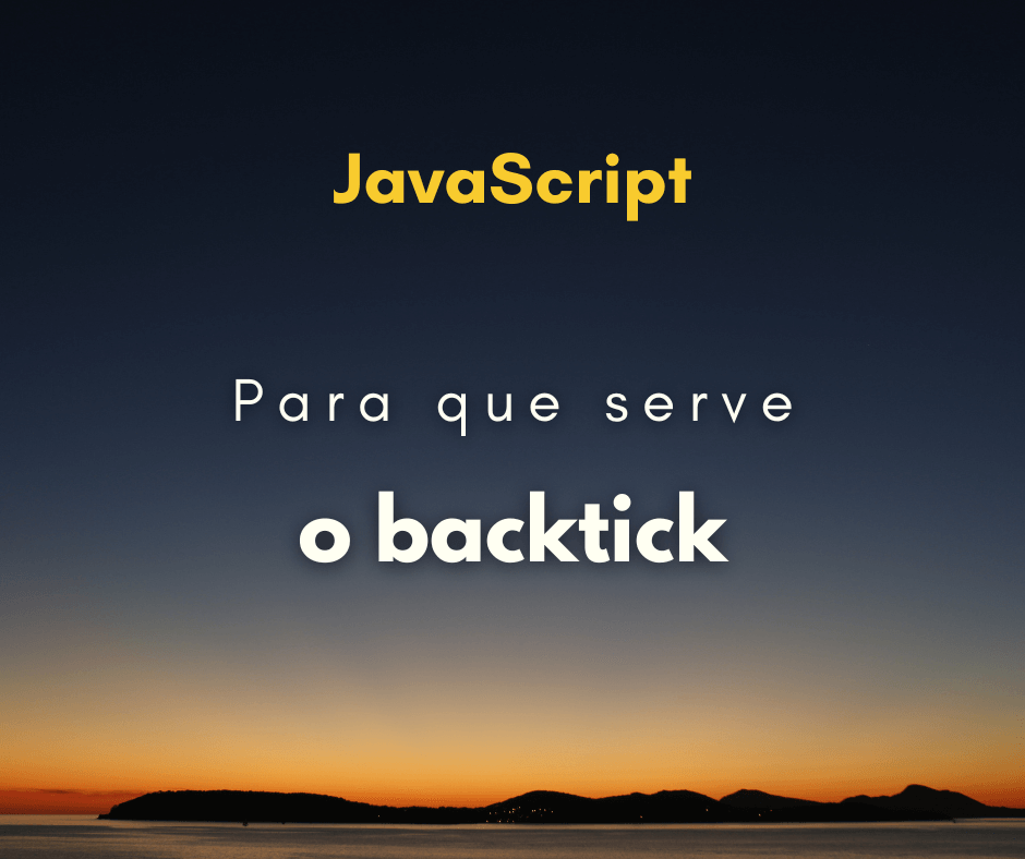 Para que serve o backtick em JavaScript – crase ou `