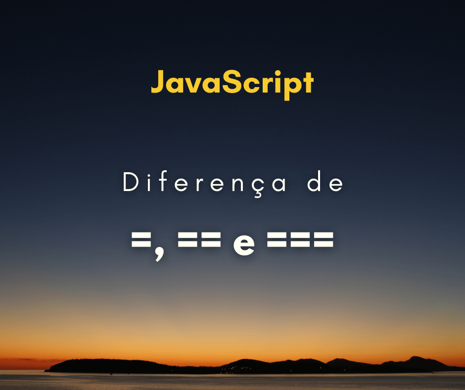 Qual a diferença de = == e === em JavaScript