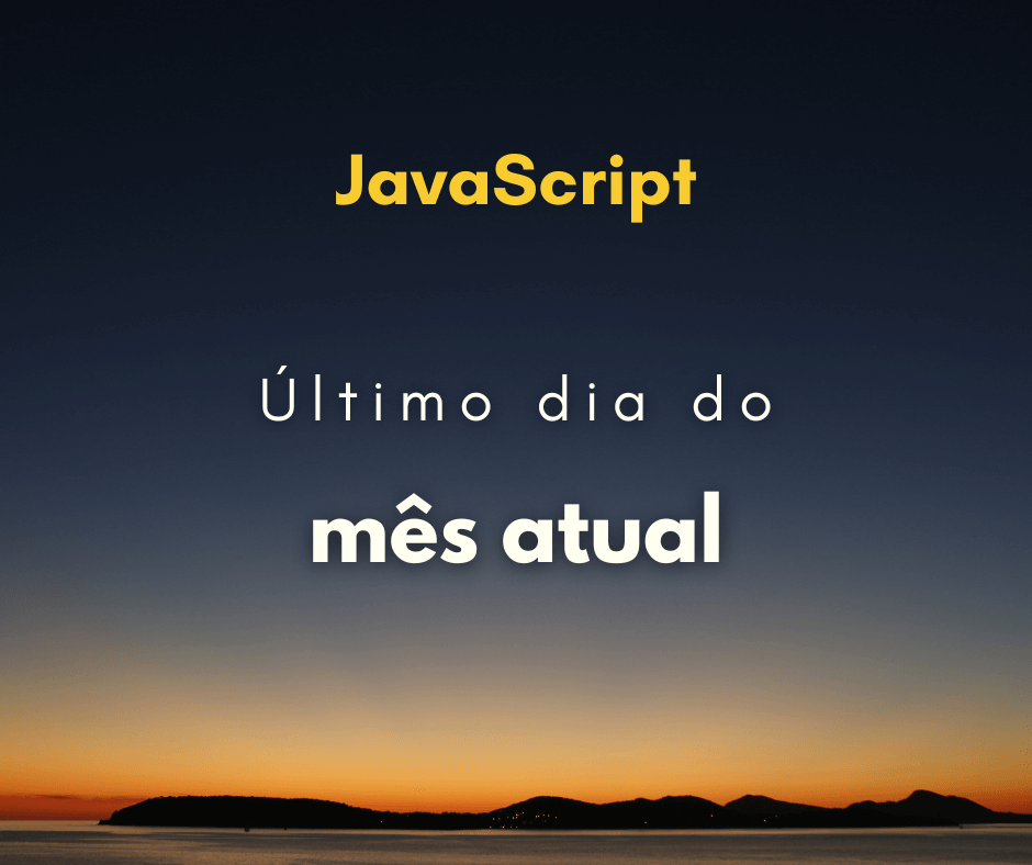 Pegar o último dia do mês atual com JavaScript