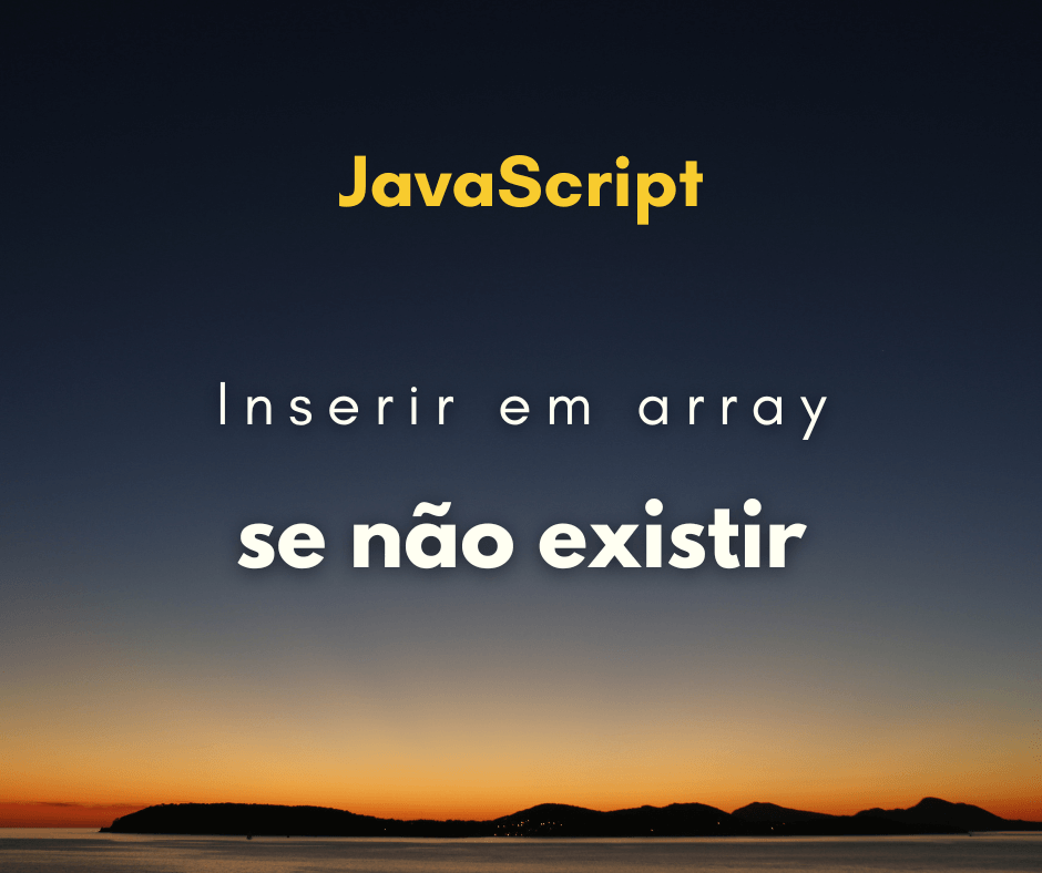 Inserir elemento em array se ele não existir com JavaScript