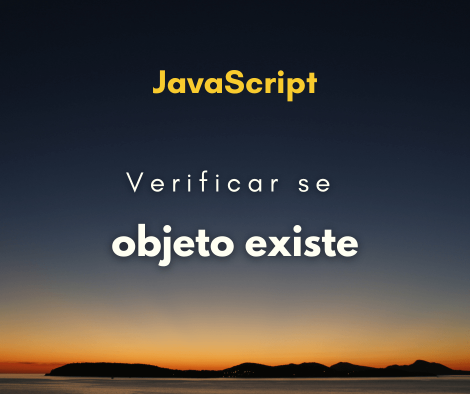 Como verificar se objeto existe em JavaScript