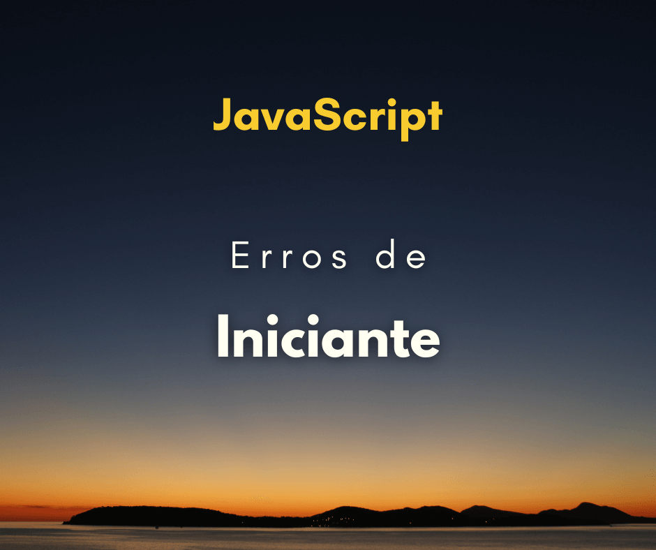 10 erros de inciante em JavaScript que você deve evitar