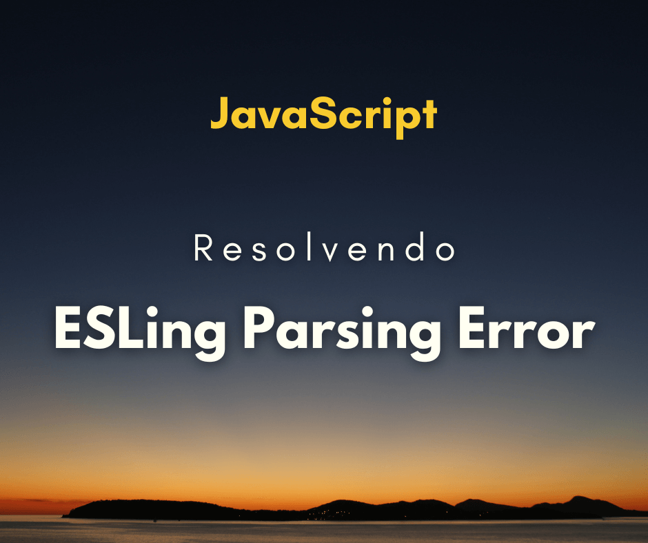 Como resolver ESLint Parsing error: Unexpected token