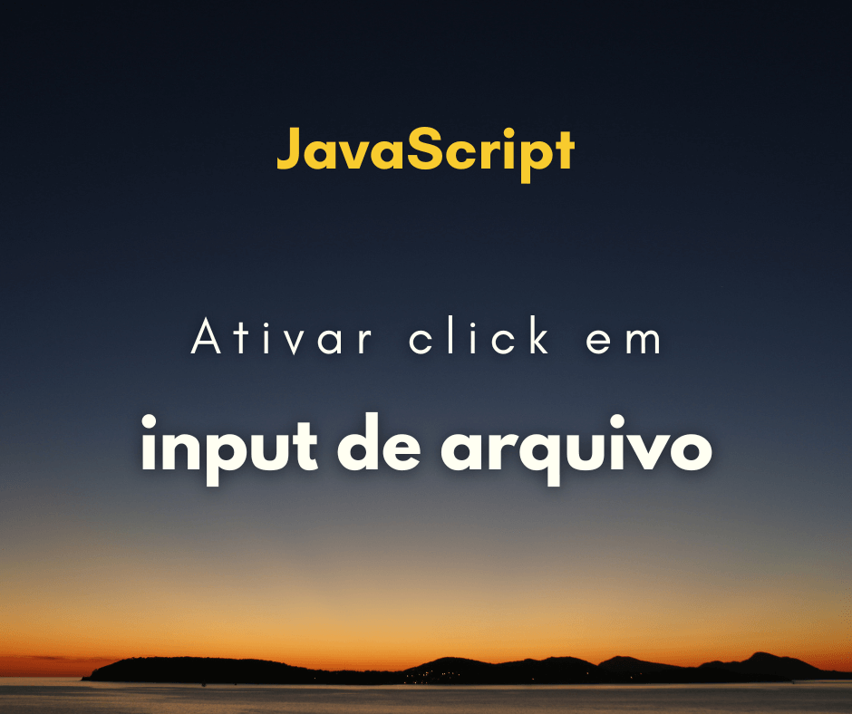 Como Ativar Click em Input de Arquivo com JavaScript
