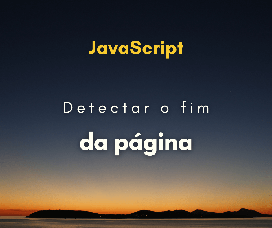 Como detectar se usuário chegou no fim da página com JavaScript