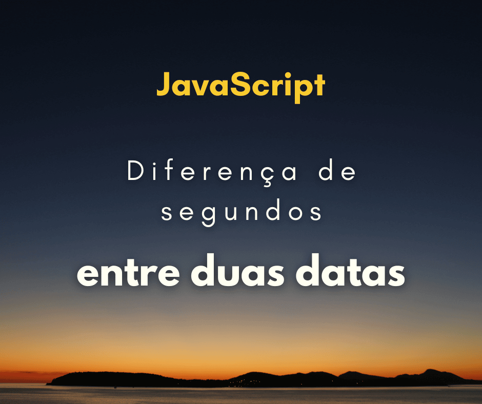 Como calcular diferença de segundos entre duas datas com JS