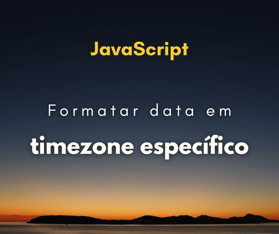 Como formatar data para um timezone específico em JavaScript