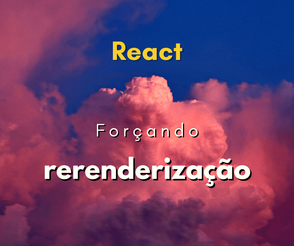 Como forçar a rerenderização de componente em React JS