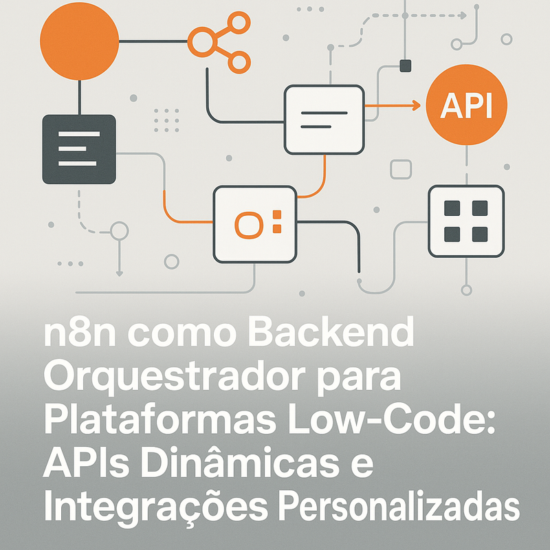 n8n como Backend Orquestrador para Plataformas Low-Code: APIs Dinâmicas e Integrações Personalizadas