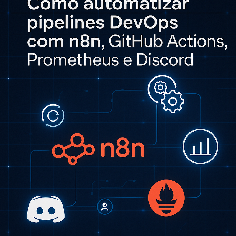 Como automatizar pipelines DevOps com n8n, GitHub Actions, Prometheus e Discord