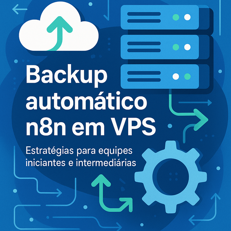 Backup automático n8n em VPS: estratégias eficientes para equipes iniciantes e intermediárias