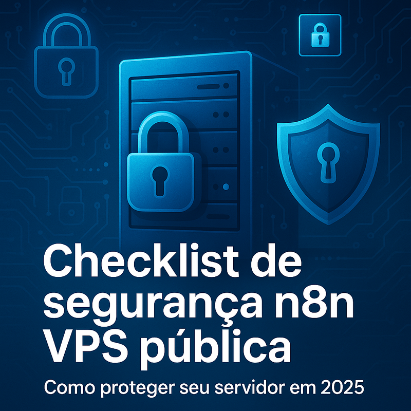 Checklist de segurança n8n VPS pública: como proteger seu servidor em 2025