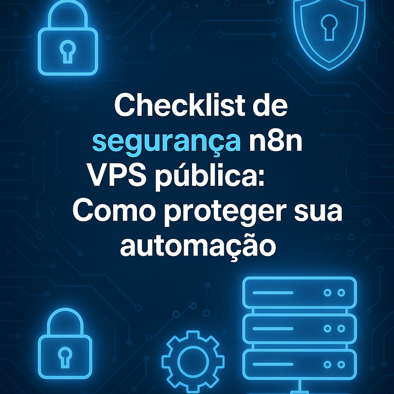 Checklist de segurança n8n VPS pública: Como proteger sua automação