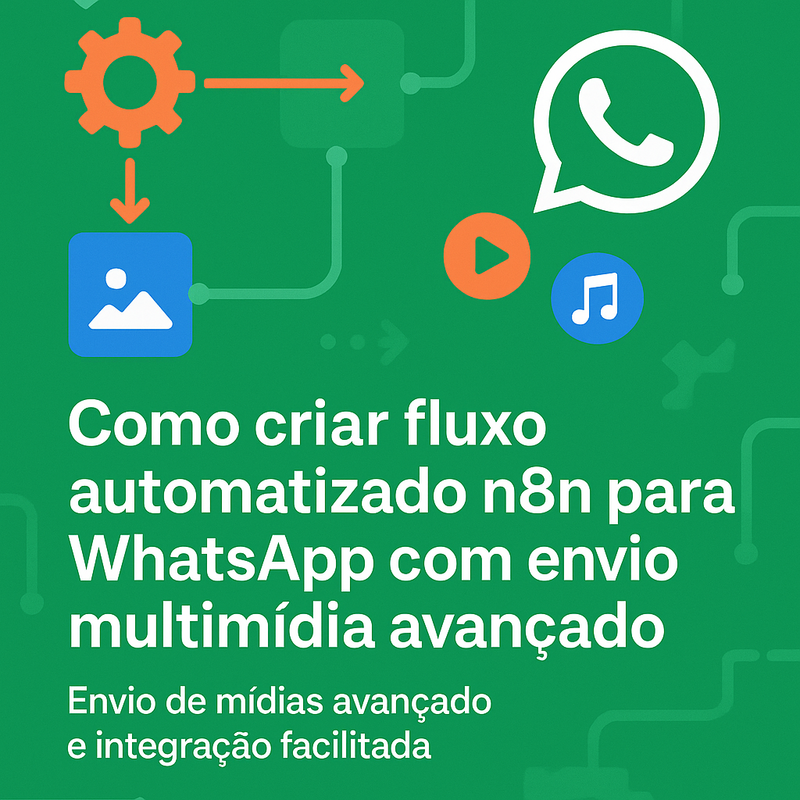 Como criar fluxo automatizado n8n para WhatsApp com envio multimídia avançado