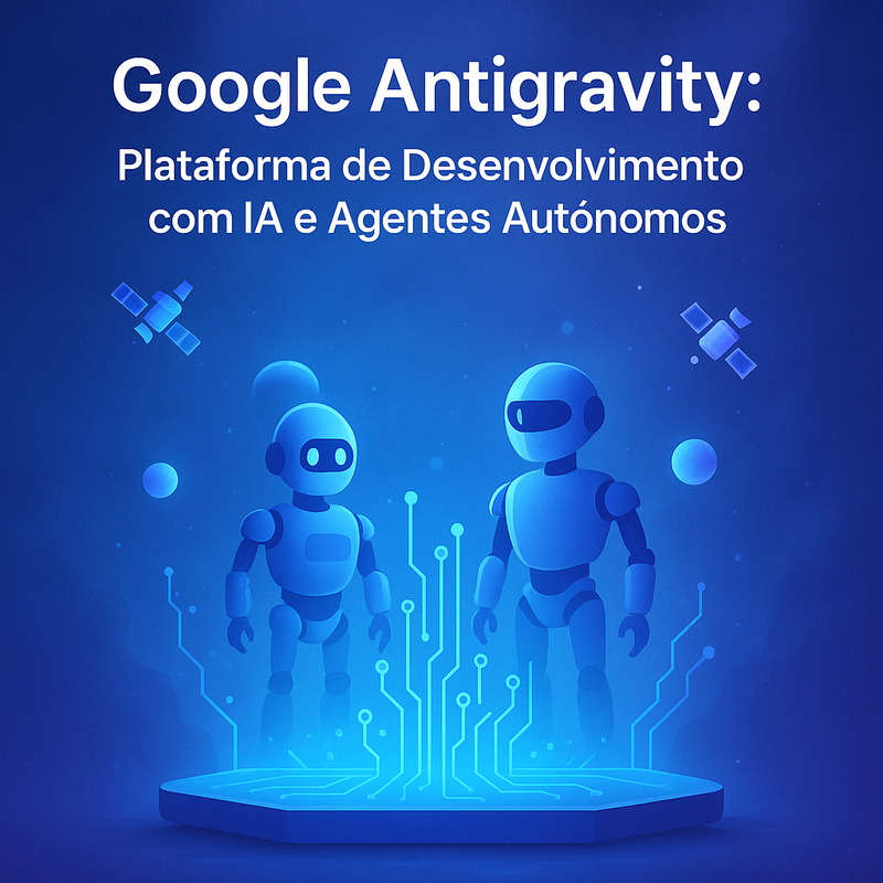 Google Antigravity: Plataforma de Desenvolvimento com IA e Agentes Autônomos