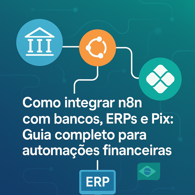 Como integrar n8n com bancos, ERPs e Pix: Guia completo para automações financeiras