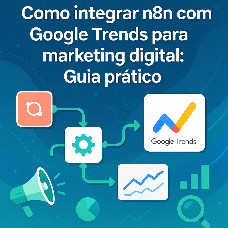 Como integrar n8n com Google Trends para marketing digital: Guia prático