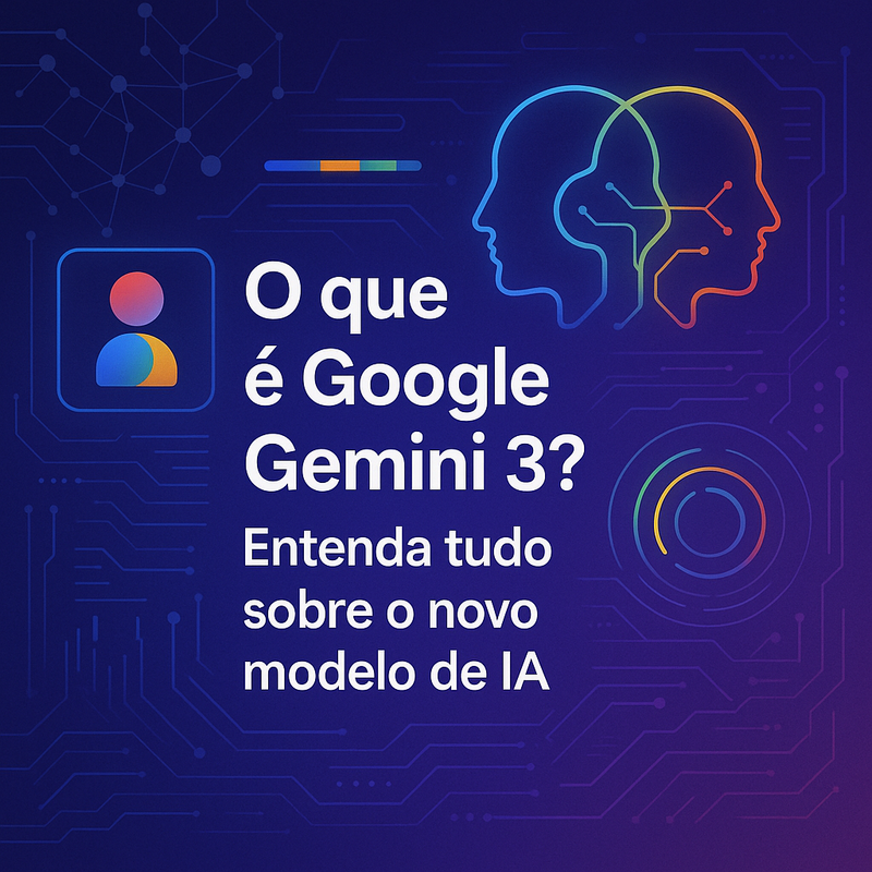 O que é Google Gemini 3? Entenda tudo sobre o novo modelo de IA