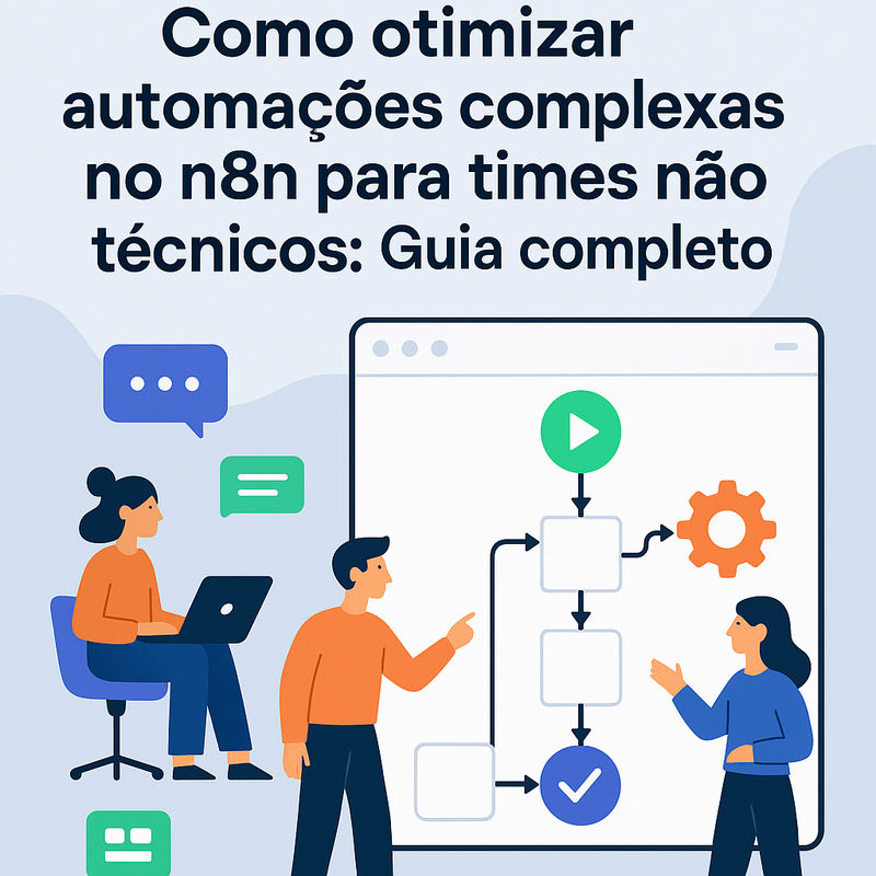 Como otimizar automações complexas no n8n para times não técnicos: Guia completo