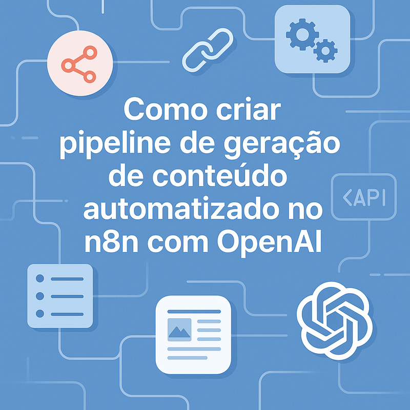 Como criar pipeline de geração de conteúdo automatizado no n8n com OpenAI: Guia Passo a Passo