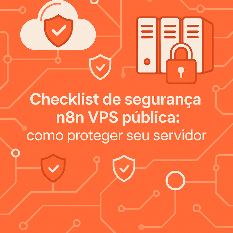 Checklist de segurança n8n VPS pública: como proteger seu servidor