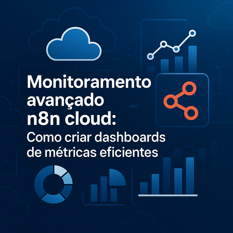 Monitoramento avançado n8n cloud: Como criar dashboards de métricas eficientes