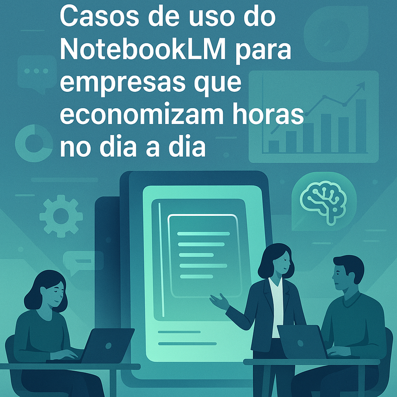 Casos de uso do NotebookLM para empresas que economizam horas no dia a dia
