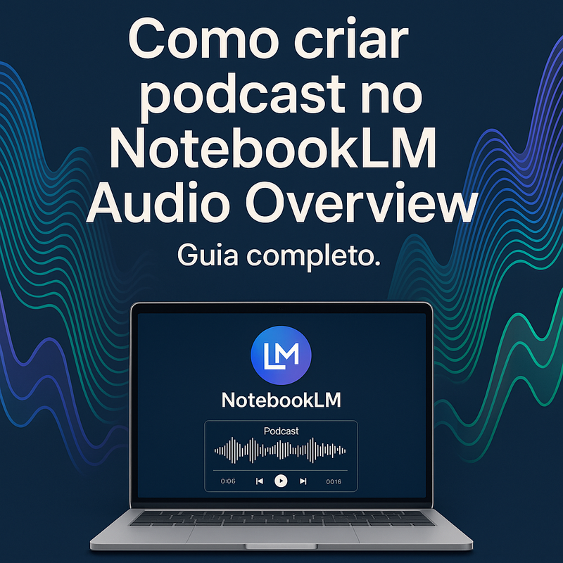 Como criar podcast no NotebookLM Audio Overview: guia completo