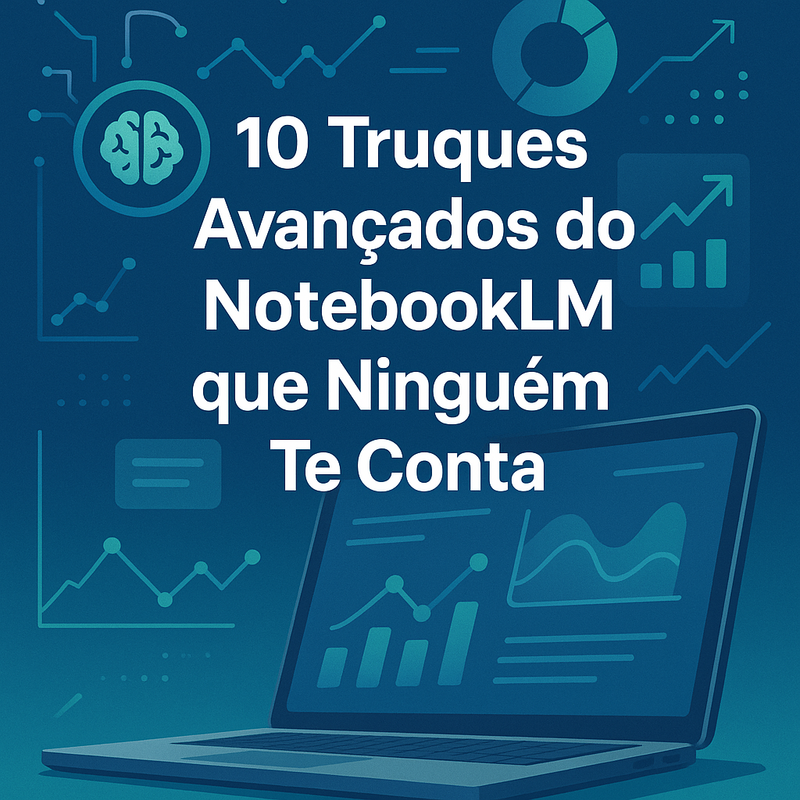 10 Truques Avançados do NotebookLM que Ninguém Te Conta